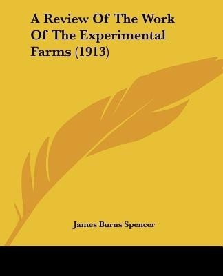 A Review Of The Work Of The Experimental Farms (1913)(English, Paperback, Spencer James Burns)