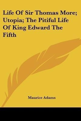 Life Of Sir Thomas More; Utopia; The Pitiful Life Of King Edward The Fifth(English, Paperback, unknown)
