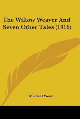 The Willow Weaver And Seven Other Tales (1916)(English, Paperback, Wood Michael)