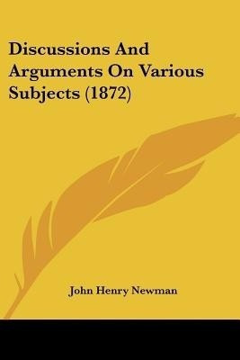 Discussions And Arguments On Various Subjects (1872)(English, Paperback, Newman John Henry Cardinal)