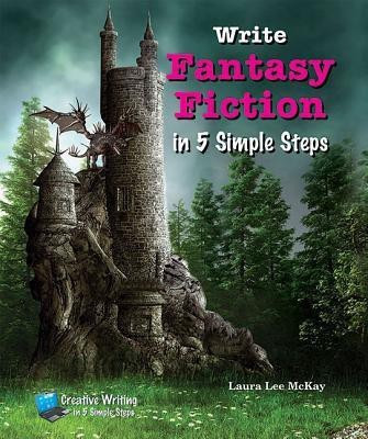 Write Fantasy Fiction in 5 Simple Steps(English, Hardcover, McKay Laura Lee)