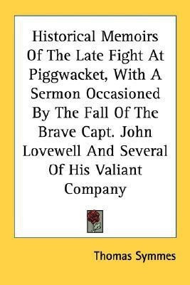 Historical Memoirs Of The Late Fight At Piggwacket, With A Sermon Occasioned By The Fall Of The Brave Capt. John Lovewell And Several Of His Valiant Company(English, Paperback, Symmes Thomas) Historical Memoirs Of The Late Fight At Piggwacket, With A Sermon Occasioned By The Fall Of The Brave Capt. John Lovewell And Several Of His Valiant Company(English, Paperback, Symmes Thomas)