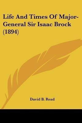 Life And Times Of Major-General Sir Isaac Brock (1894)(English, Paperback, Read David B)