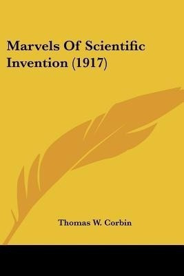 Marvels Of Scientific Invention (1917)(English, Paperback, Corbin Thomas W)