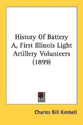 History Of Battery A, First Illinois Light Artillery Volunteers (1899)(English, Paperback, Kimbell Charles Bill)