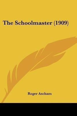 The Schoolmaster (1909)(English, Paperback, Ascham Roger)