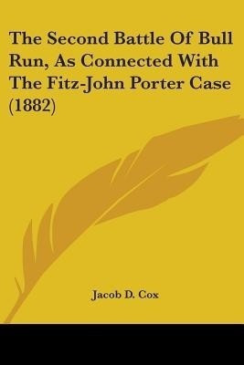 The Second Battle Of Bull Run, As Connected With The Fitz-John Porter Case (1882)(English, Paperback, Cox Jacob D)
