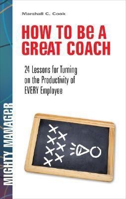 How to Be a Great Coach: 24 Lessons for Turning on the Productivity of Every Employee(English, Hardcover, Cook Marshall)