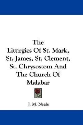 The Liturgies Of St. Mark, St. James, St. Clement, St. Chrysostom And The Church Of Malabar(English, Paperback, unknown)