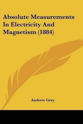 Absolute Measurements In Electricity And Magnetism (1884)(English, Paperback, Gray Andrew)