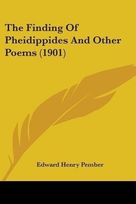 The Finding Of Pheidippides And Other Poems (1901)(English, Paperback, Pember Edward Henry)