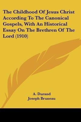 The Childhood Of Jesus Christ According To The Canonical Gospels, With An Historical Essay On The Brethren Of The Lord (1910)(English, Paperback, Durand A)