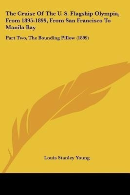 The Cruise Of The U. S. Flagship Olympia, From 1895-1899, From San Francisco To Manila Bay(English, Paperback, Young Louis Stanley)