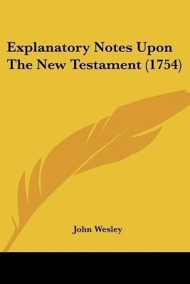 Explanatory Notes Upon The New Testament (1754)(English, Paperback, Wesley John)