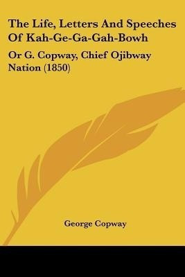 The Life, Letters And Speeches Of Kah-Ge-Ga-Gah-Bowh(English, Paperback, Copway George)