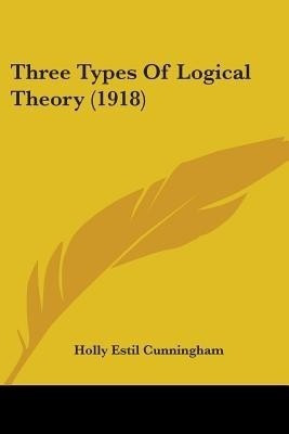 Three Types Of Logical Theory (1918)(English, Paperback, Cunningham Holly Estil)