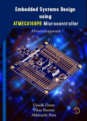 EMBEDDED SYSTEM DESIGN PRACTICAL APPROACH USING ATMEGA 168PB MICROCONTROLLER(English, Paperback, Umesh Dutta, Vikas Sharma, Abhiruchi Passi)
