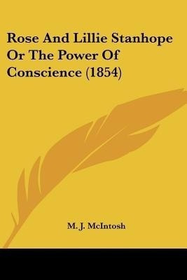 Rose And Lillie Stanhope Or The Power Of Conscience (1854)(English, Paperback, McIntosh M J)