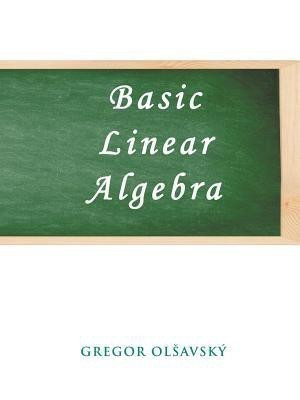 Basic Linear Algebra(English, Paperback, Olsavsky Gregor)