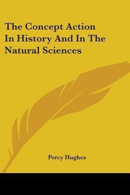 The Concept Action In History And In The Natural Sciences(English, Paperback, Hughes Percy)