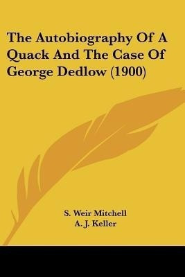 The Autobiography Of A Quack And The Case Of George Dedlow (1900)(English, Paperback, Mitchell S Weir)