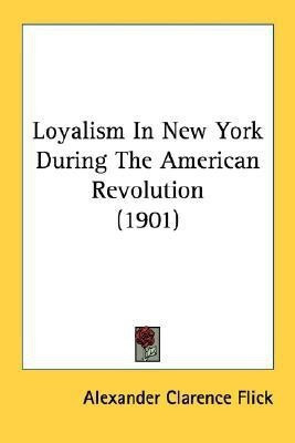 Loyalism In New York During The American Revolution (1901)(English, Paperback, Flick Alexander Clarence)
