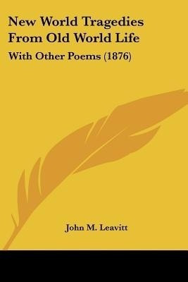 New World Tragedies From Old World Life(English, Paperback, Leavitt John M)