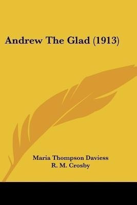 Andrew The Glad (1913)(English, Paperback, Daviess Maria Thompson)