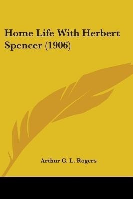 Home Life With Herbert Spencer (1906)(English, Paperback, Rogers Arthur G L)