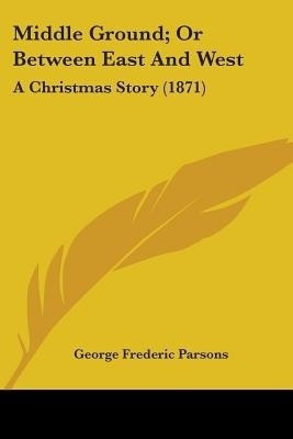 Middle Ground; Or Between East And West(English, Paperback, Parsons George Frederic)