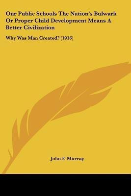 Our Public Schools The Nation's Bulwark Or Proper Child Development Means A Better Civilization(English, Paperback, Murray John F MD Dsc(hon) Frcp)