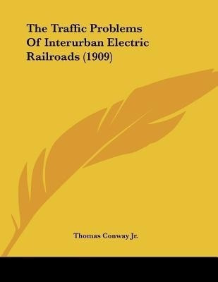 The Traffic Problems Of Interurban Electric Railroads (1909)(English, Paperback, Conway Thomas)