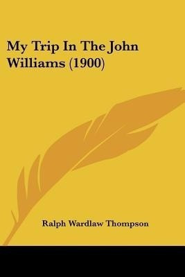 My Trip In The John Williams (1900)(English, Paperback, Thompson Ralph Wardlaw)