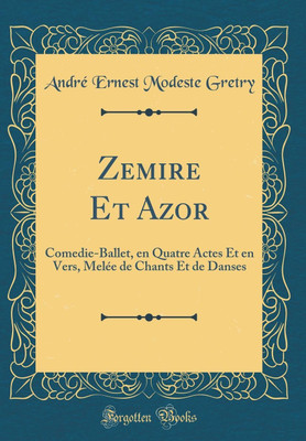 Zemire Et Azor: Comedie-Ballet, en Quatre Actes Et en Vers, Melee de Chants Et de Danses (Classic Reprint)(French, Hardcover, Gretry Andre Ernest Modeste)