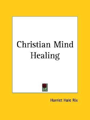Christian Mind Healing (1914)(English, Paperback, Rix Harriet Hale)