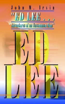 Ed Lee... Adventures of an Uncommon Man(English, Paperback, Irvin John M.)