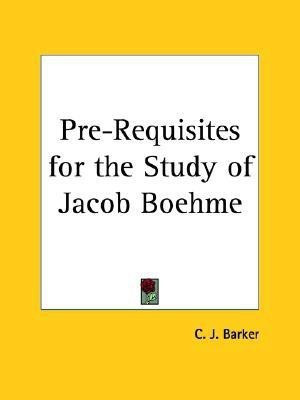 Pre-requisites for the Study of Jacob Boehme(English, Paperback, Barker C.J.)