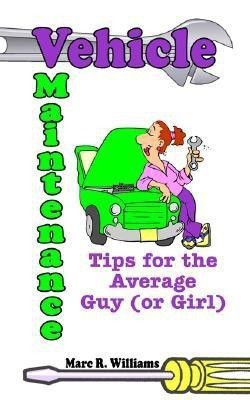 Vehicle Maintenance Tips for the Average Guy (or Girl)(English, Paperback, Williams Marc R.)