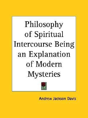 Philosophy of Spiritual Intercourse Being an Explanation of Modern Mysteries (1853)(English, Paperback, Davis Andrew Jackson)