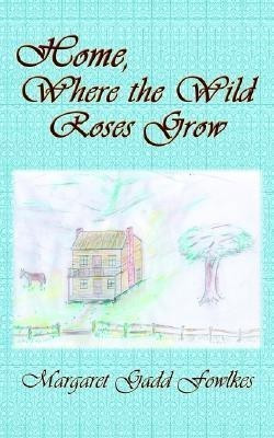 Home, Where the Wild Roses Grow(English, Paperback, Fowlkes Margaret Gadd)