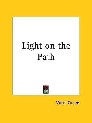 Light on the Path: A Treatise Written for the Personal Use of Those Who are Ignorant of the Eastern Wisdom, and Who Desire to Enter Within Its Influence(English, Paperback, Collins Mabel) Light on the Path: A Treatise Written for the Personal Use of Those Who are Ignorant of the Eastern Wisdom, and Who Desire to Enter Within Its Influence(English, Paperback, Collins Mabel)