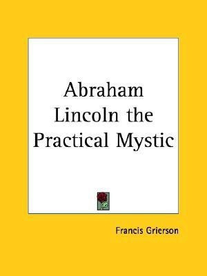 Abraham Lincoln the Practical Mystic (1918)(English, Paperback, Grierson Francis)