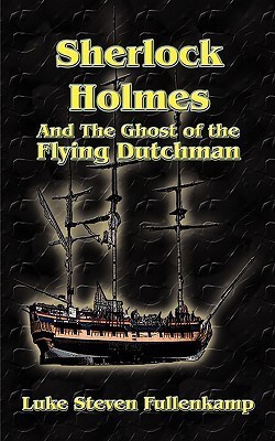 Sherlock Holmes and the Ghost of the Flying Dutchman(English, Paperback, Fullenkamp Luke Steven)