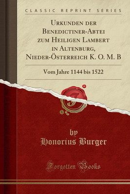 Urkunden Der Benedictiner-Abtei Zum Heiligen Lambert in Altenburg, Nieder-OEsterreich K. O. M. B(German, Paperback, Burger Honorius)
