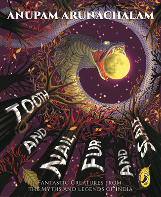 Tooth and Nail, Fur and Scale:  - Fantastic Creatures from the Myths and Legends of India(English, Paperback, Arunachalam Anupam)