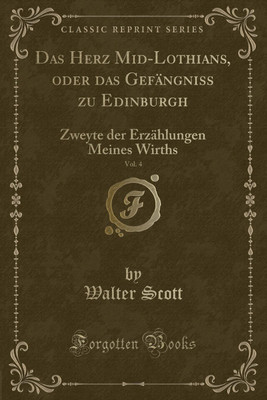 Das Herz Mid-Lothians, Oder Das Gefangniss Zu Edinburgh, Vol. 4(German, Paperback, Scott Walter Sir)
