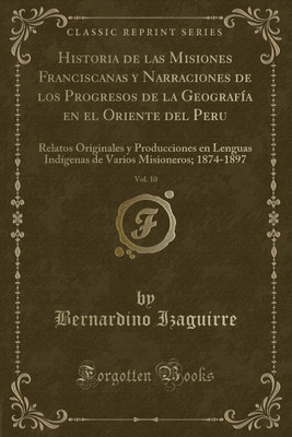 Historia de Las Misiones Franciscanas Y Narraciones de Los Progresos de la Geografia En El Oriente del Peru, Vol. 10(Spanish, Paperback, Izaguirre Bernardino)