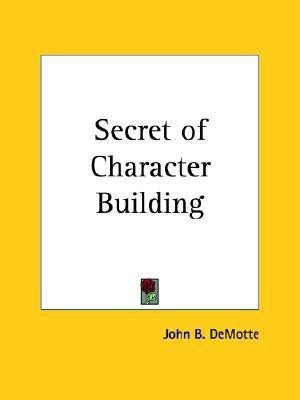 Secret of Character Building (1894)(English, Paperback, DeMotte John B.)