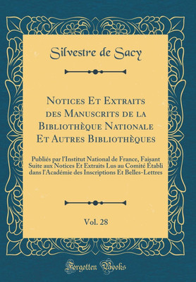 Notices Et Extraits des Manuscrits de la Bibliotheque Nationale Et Autres Bibliotheques, Vol. 28: Publies par l'Institut National de France, Faisant Suite aux Notices Et Extraits Lus au Comite Etabli dans l'Academie des Inscriptions Et Belles-Lettres(French, Hardcover, Sacy Silvestre de) Notices Et Extraits des Manuscrits de la Bibliotheque Nationale Et Autres Bibliotheques, Vol. 28: Publies par l'Institut National de France, Faisant Suite aux Notices Et Extraits Lus au Comite Etabli dans l'Academie des Inscriptions Et Belles-Lettres(French, Hardcover, Sacy Silvestre de)