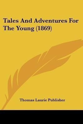 Tales And Adventures For The Young (1869)(English, Paperback, Thomas Laurie Publisher)